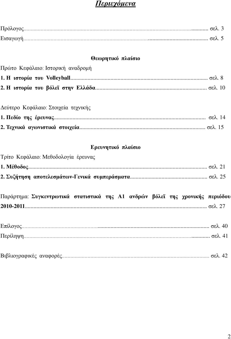 Μέθοδος... σελ. 21 2. Συζήτηση αποτελεσμάτων-γενικά συμπεράσματα... σελ. 25 Παράρτημα: Συγκεντρωτικά στατιστικά της Α1 ανδρών βόλεϊ της χρονικής περιόδου 2010-2011.