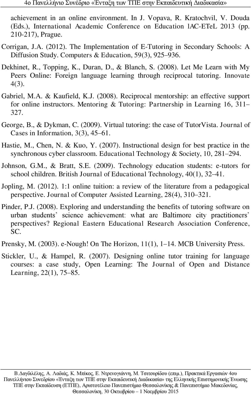 Let Me Learn with My Peers Online: Foreign language learning through reciprocal tutoring. Innovate 4(3). Gabriel, M.A. & Kaufield, K.J. (2008).