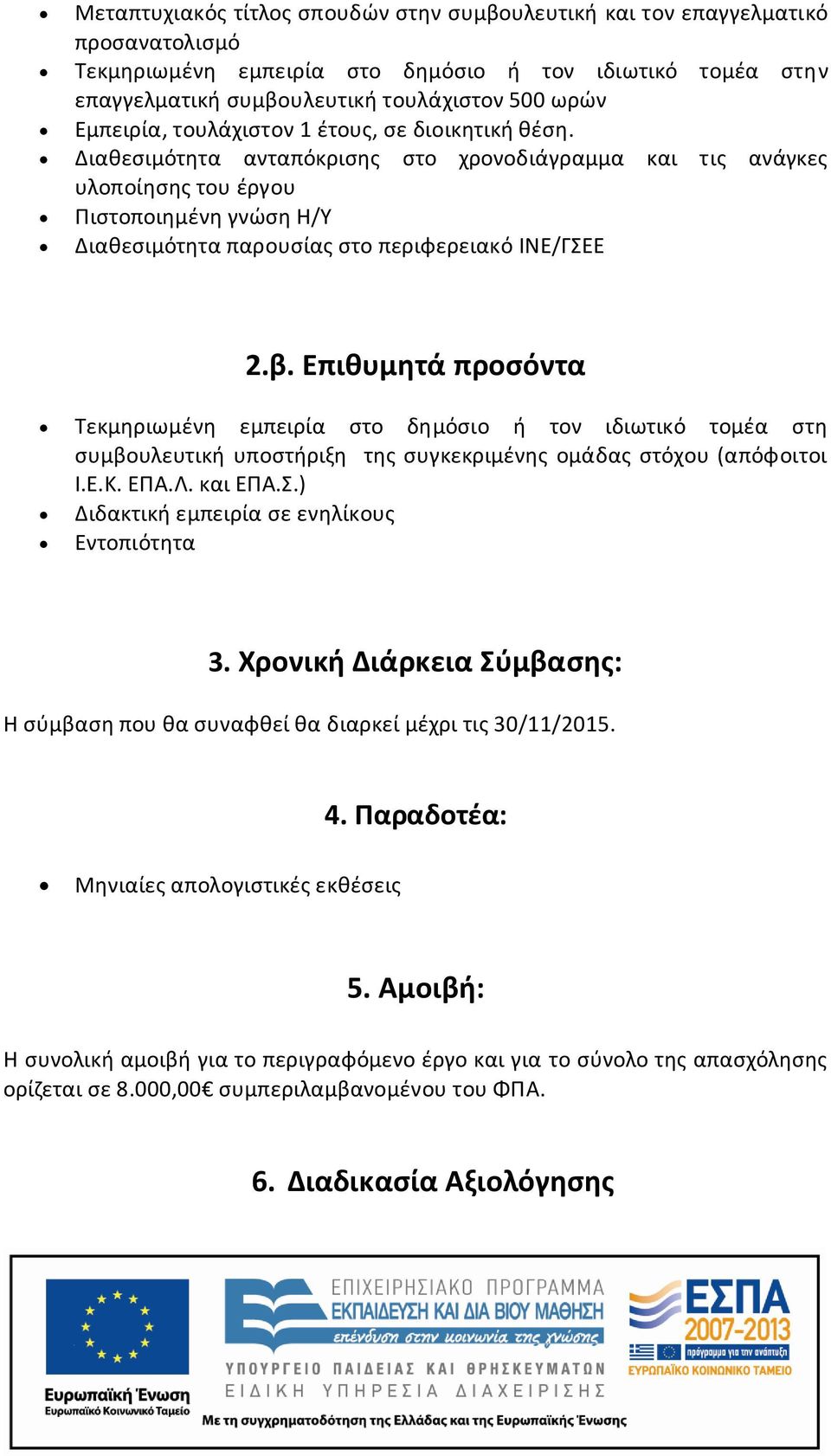 Διαθεσιμότητα ανταπόκρισης στο χρονοδιάγραμμα και τις ανάγκες υλοποίησης του έργου Πιστοποιημένη γνώση Η/Υ Διαθεσιμότητα παρουσίας στο περιφερειακό ΙΝΕ/ΓΣΕΕ 2.β.