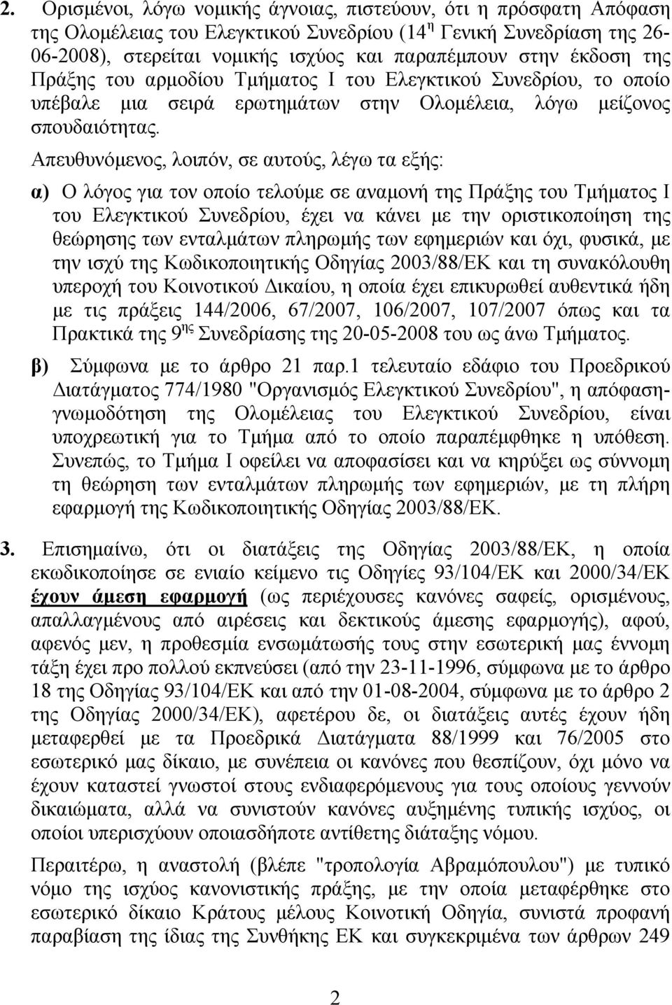 Απευθυνόμενος, λοιπόν, σε αυτούς, λέγω τα εξής: α) Ο λόγος για τον οποίο τελούμε σε αναμονή της Πράξης του Τμήματος Ι του Ελεγκτικού Συνεδρίου, έχει να κάνει με την οριστικοποίηση της θεώρησης των