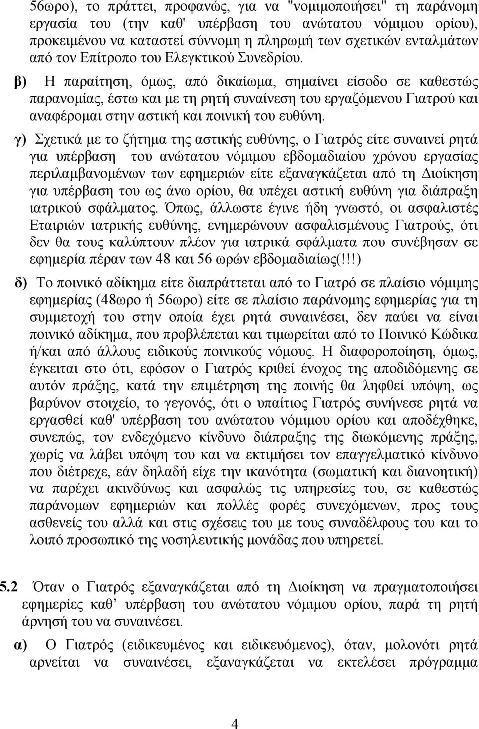 β) Η παραίτηση, όμως, από δικαίωμα, σημαίνει είσοδο σε καθεστώς παρανομίας, έστω και με τη ρητή συναίνεση του εργαζόμενου Γιατρού και αναφέρομαι στην αστική και ποινική του ευθύνη.