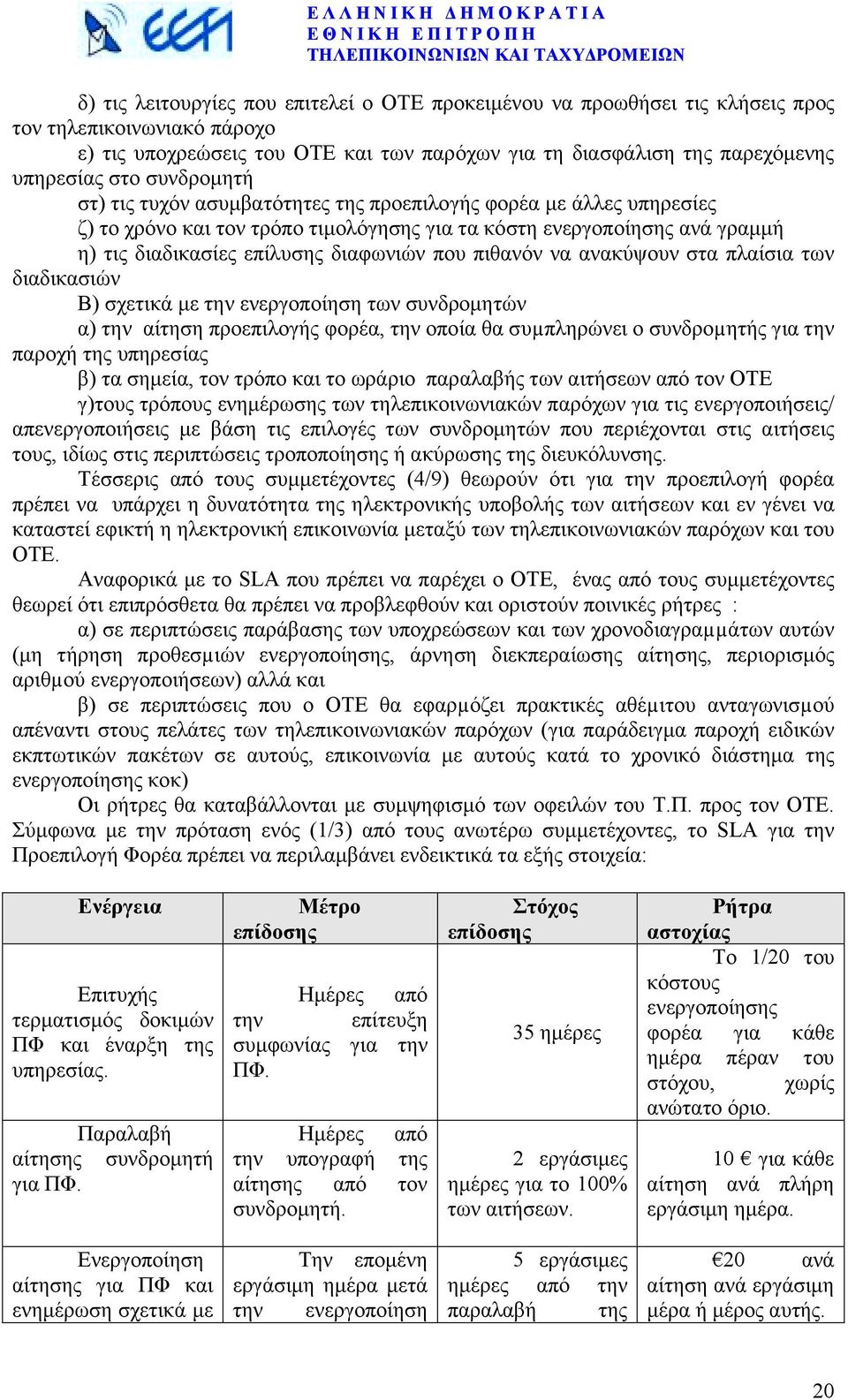 πιθανόν να ανακύψουν στα πλαίσια των διαδικασιών Β) σχετικά µε την ενεργοποίηση των συνδροµητών α) την αίτηση προεπιλογής φορέα, την οποία θα συµπληρώνει ο συνδροµητής για την παροχή της υπηρεσίας β)