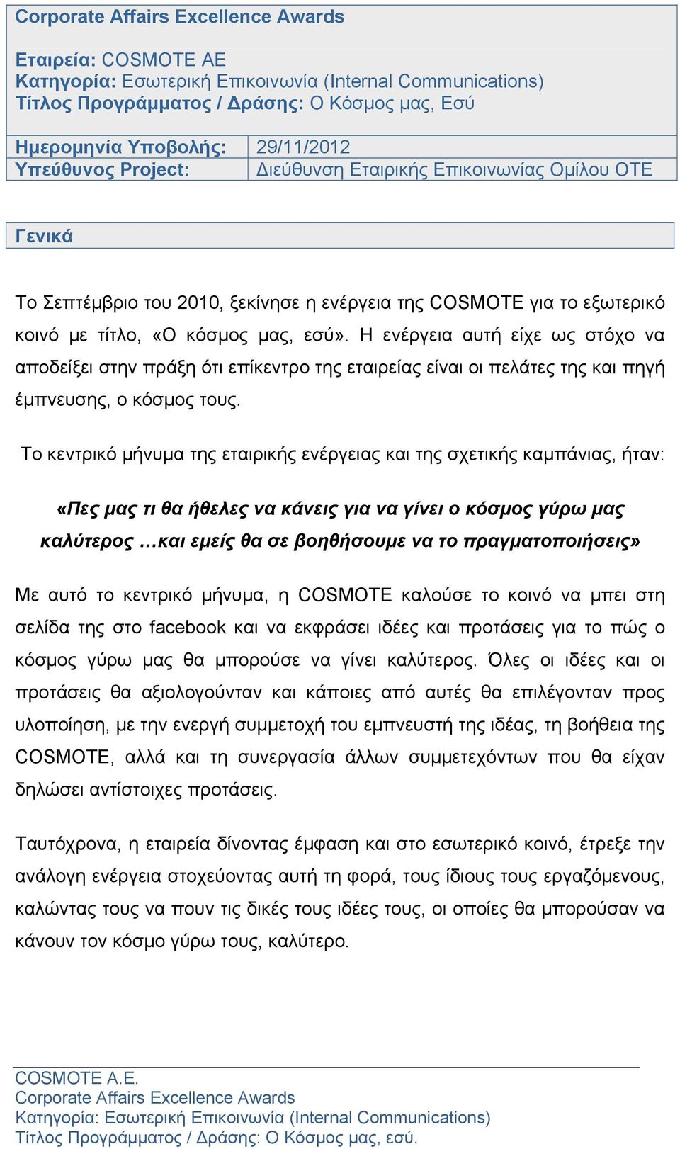 Η ενέργεια αυτή είχε ως στόχο να αποδείξει στην πράξη ότι επίκεντρο της εταιρείας είναι οι πελάτες της και πηγή έμπνευσης, ο κόσμος τους.