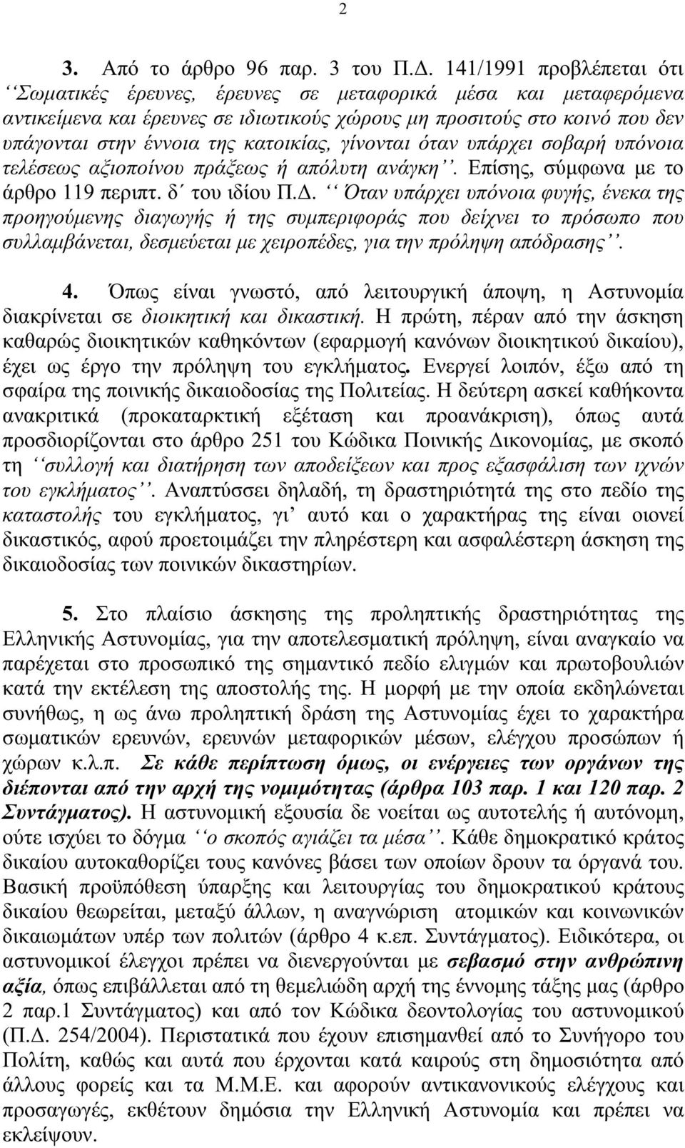 κατοικίας, γίνονται όταν υπάρχει σοβαρή υπόνοια τελέσεως αξιοποίνου πράξεως ή απόλυτη ανάγκη. Επίσης, σύµφωνα µε το άρθρο 119 περιπτ. δ του ιδίου Π.