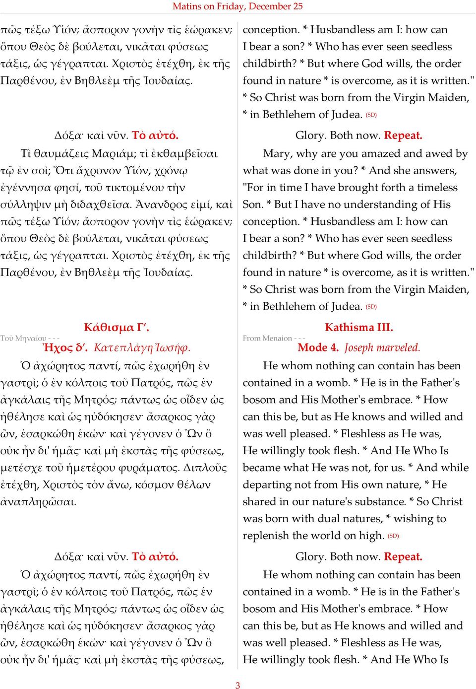 " * So Christ was born from the Virgin Maiden, * in Bethlehem of Judea. (SD) Δόξα καὶ νῦν. Τὸ αὐτό.