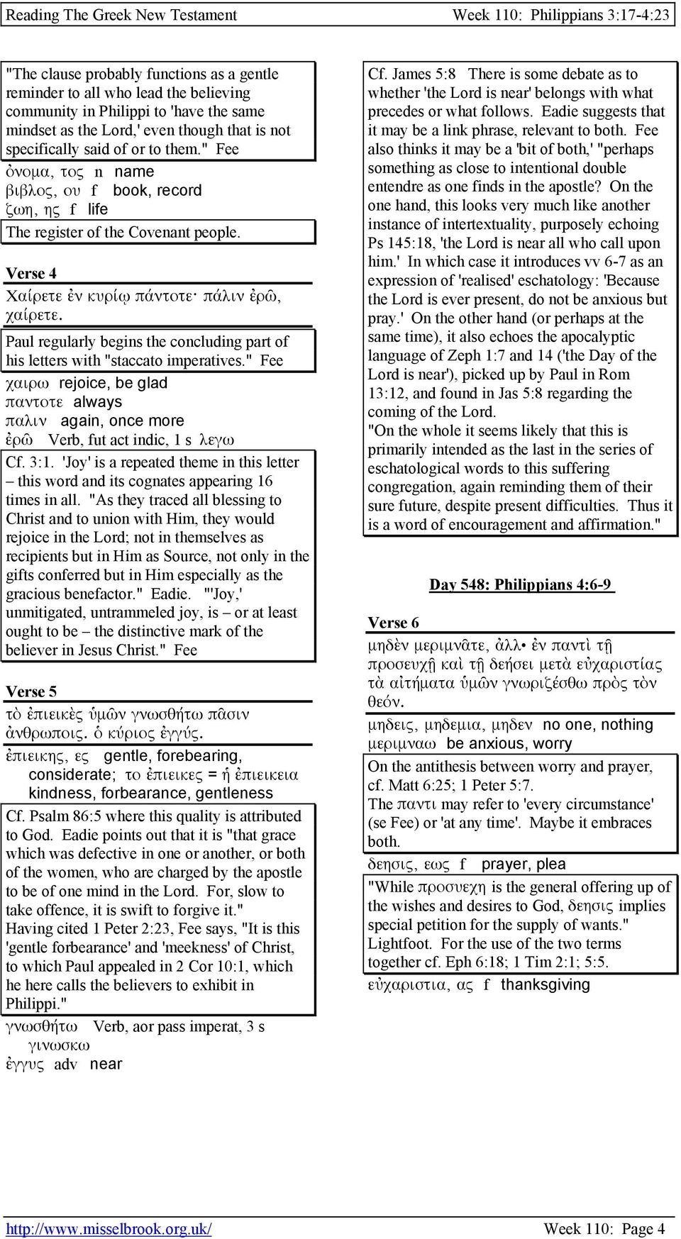 Paul regularly begins the concluding part of his letters with "staccato imperatives." Fee χαιρω rejoice, be glad παντοτε always παλιν again, once more ἐρῶ Verb, fut act indic, 1 s λεγω Cf. 3:1.