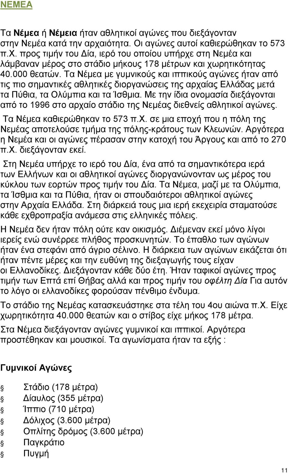 Τα Νέμεα με γυμνικούς και ιππικούς αγώνες ήταν από τις πιο σημαντικές αθλητικές διοργανώσεις της αρχαίας Ελλάδας μετά τα Πύθια, τα Ολύμπια και τα Ίσθμια.