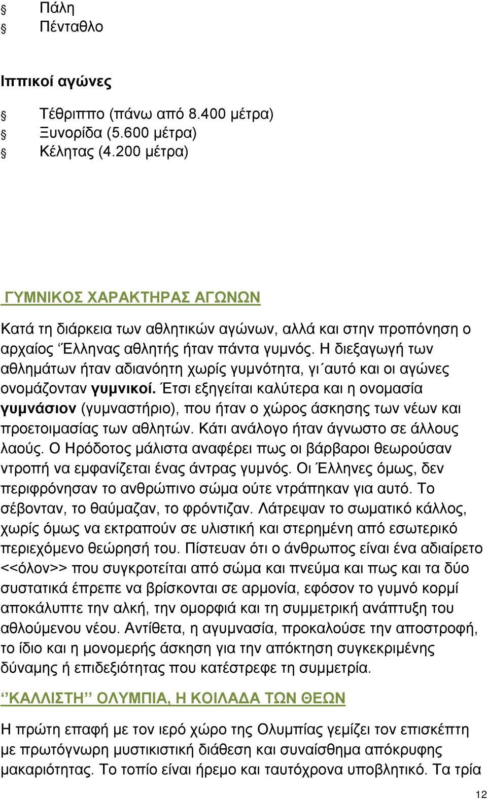 Η διεξαγωγή των αθλημάτων ήταν αδιανόητη χωρίς γυμνότητα, γι αυτό και οι αγώνες ονομάζονταν γυμνικοί.
