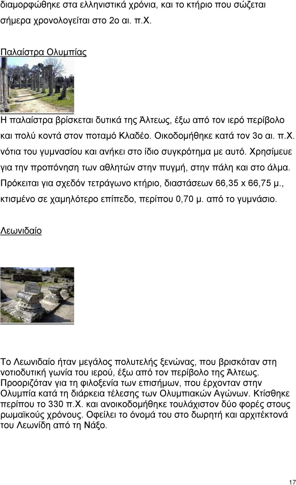 Πρόκειται για σχεδόν τετράγωνο κτήριο, διαστάσεων 66,35 x 66,75 μ., κτισμένο σε χαμηλότερο επίπεδο, περίπου 0,70 μ. από το γυμνάσιο.