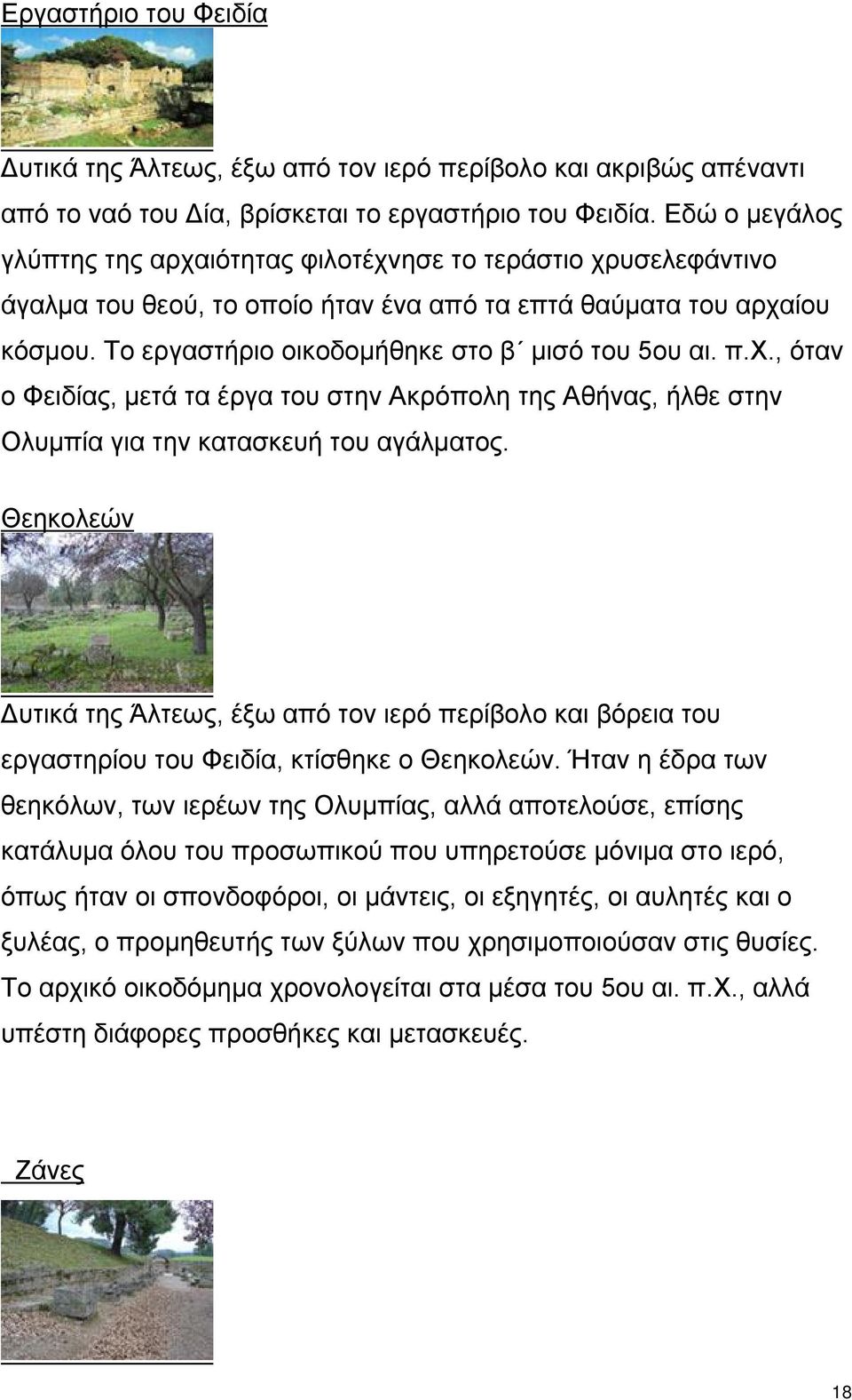 Το εργαστήριο οικοδομήθηκε στο β μισό του 5ου αι. π.χ., όταν ο Φειδίας, μετά τα έργα του στην Ακρόπολη της Αθήνας, ήλθε στην Ολυμπία για την κατασκευή του αγάλματος.