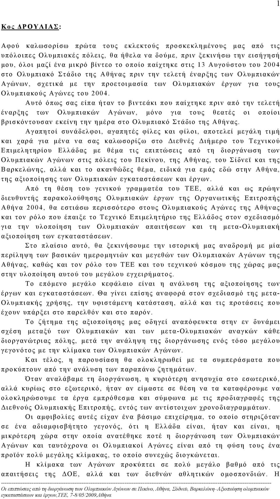 2004. Αυτό όπως σας είπα ήταν το βιντεάκι που παίχτηκε πριν από την τελετή έναρξης των Ολυμπιακών Αγώνων, μόνο για τους θεατές οι οποίοι βρισκόντουσαν εκείνη την ημέρα στο Ολυμπιακό Στάδιο της Αθήνας.