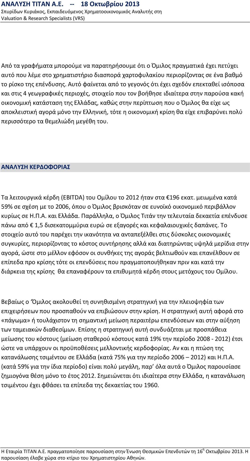 περίπτωση που ο Όμιλος θα είχε ως αποκλειστική αγορά μόνο την Ελληνική, τότε η οικονομική κρίση θα είχε επιβαρύνει πολύ περισσότερο τα θεμελιώδη μεγέθη του.