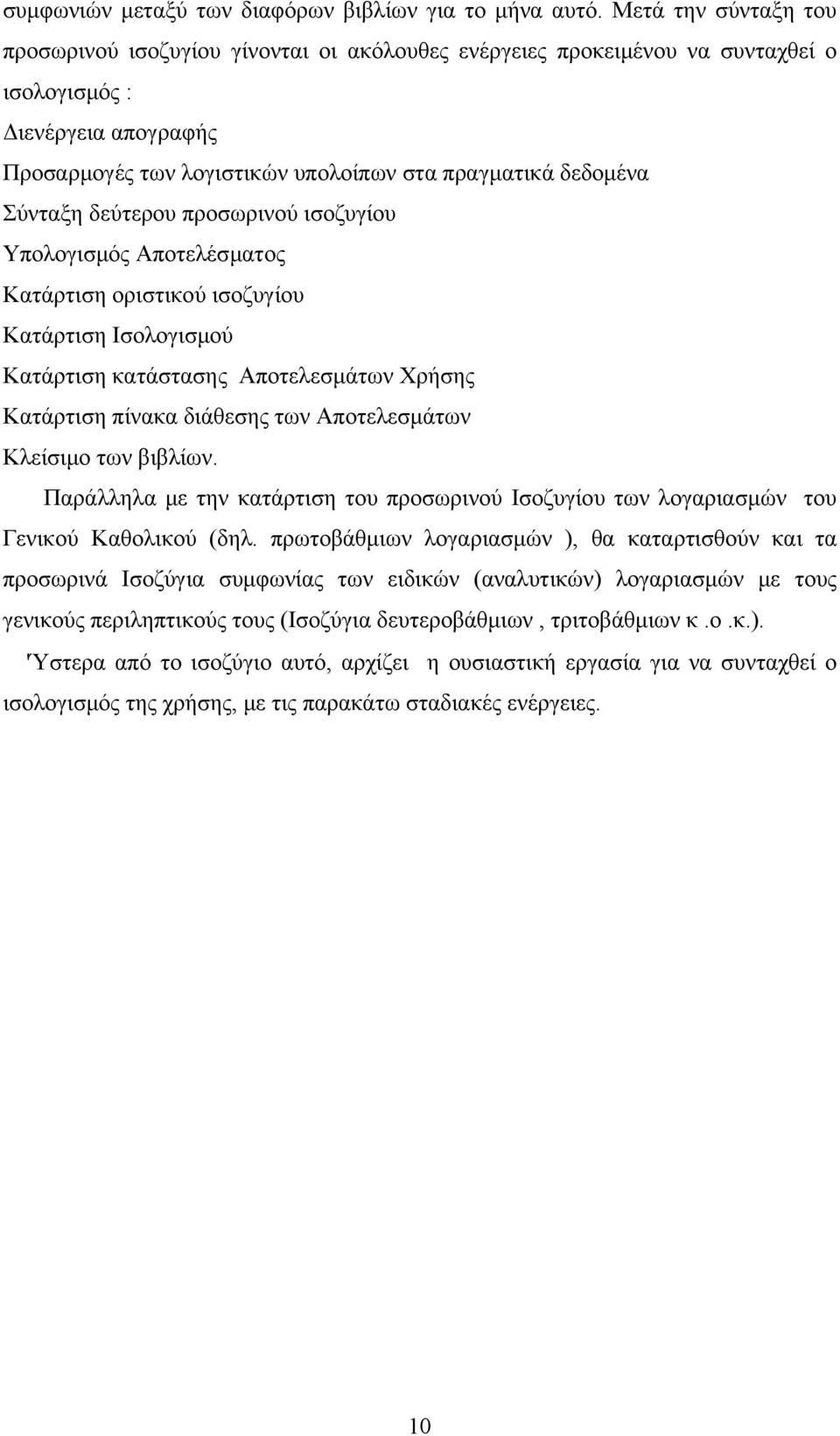 Σύνταξη δεύτερου προσωρινού ισοζυγίου Υπολογισμός Αποτελέσματος Κατάρτιση οριστικού ισοζυγίου Κατάρτιση Ισολογισμού Κατάρτιση κατάστασης Αποτελεσμάτων Χρήσης Κατάρτιση πίνακα διάθεσης των