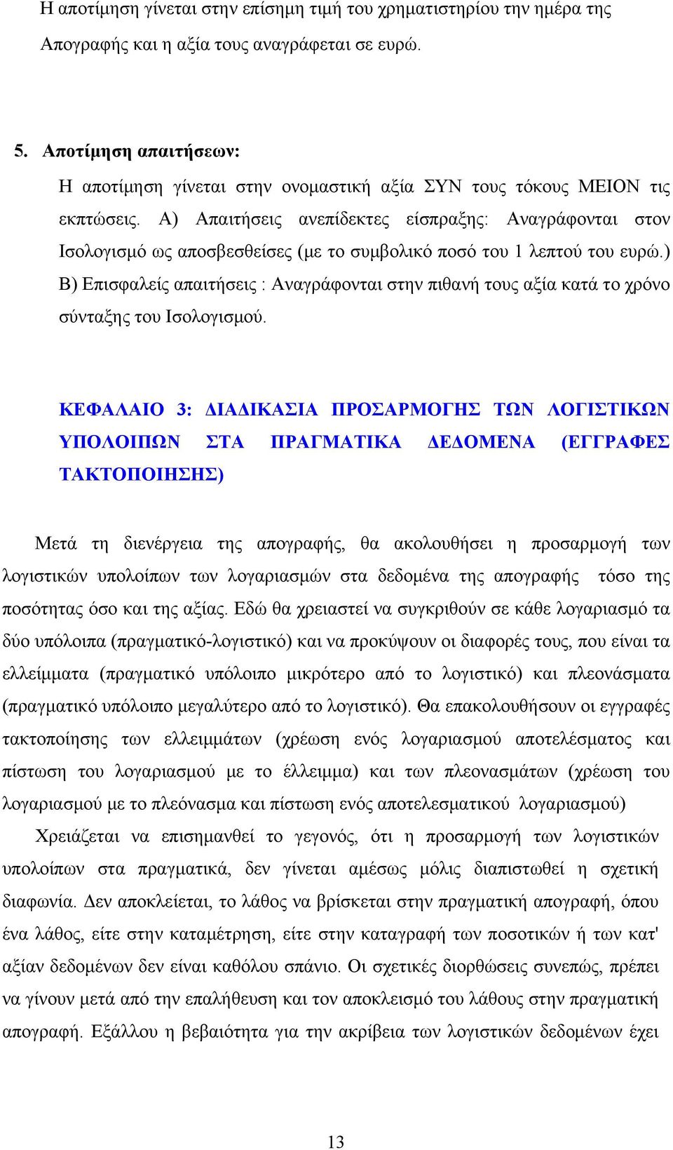 Α) Απαιτήσεις ανεπίδεκτες είσπραξης: Αναγράφονται στον Ισολογισμό ως αποσβεσθείσες (με το συμβολικό ποσό του 1 λεπτού του ευρώ.