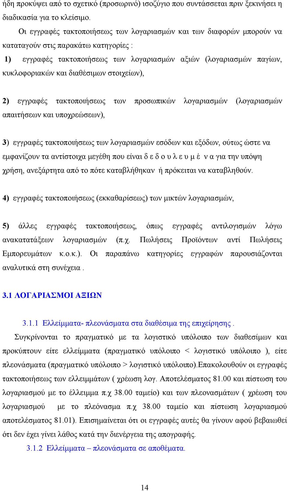 διαθέσιμων στοιχείων), 2) εγγραφές τακτοποιήσεως των προσωπικών λογαριασμών (λογαριασμών απαιτήσεων και υποχρεώσεων), 3) εγγραφές τακτοποιήσεως των λογαριασμών εσόδων και εξόδων, ούτως ώστε να