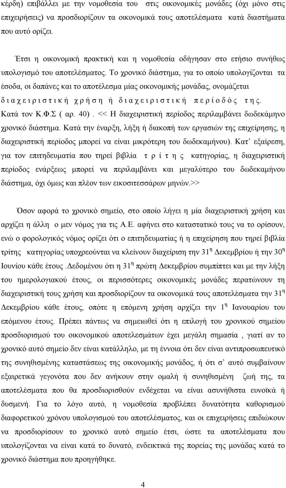 Το χρονικό διάστημα, για το οποίο υπολογίζονται τα έσοδα, οι δαπάνες και το αποτέλεσμα μίας οικονομικής μονάδας, ονομάζεται δ ι α χ ε ι ρ ι σ τ ι κ ή χ ρ ή σ η ή δ ι α χ ε ι ρ ι σ τ ι κ ή π ε ρ ί ο δ