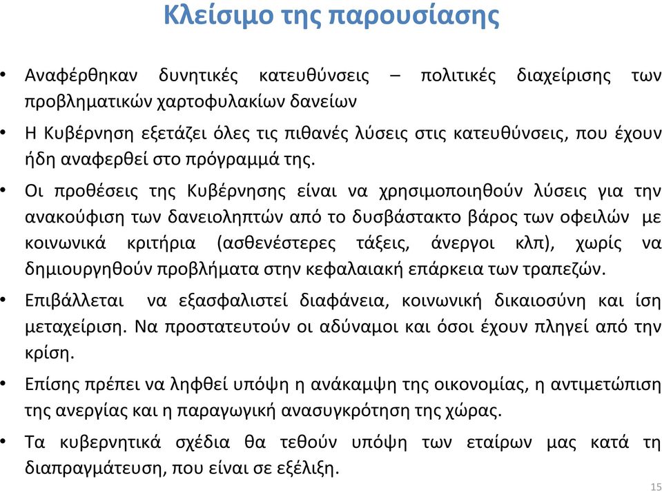 Οι προθέσεις της Κυβέρνησης είναι να χρησιμοποιηθούν λύσεις για την ανακούφιση των δανειοληπτών από το δυσβάστακτο βάρος των οφειλών με κοινωνικά κριτήρια (ασθενέστερες τάξεις, άνεργοι κλπ), χωρίς να