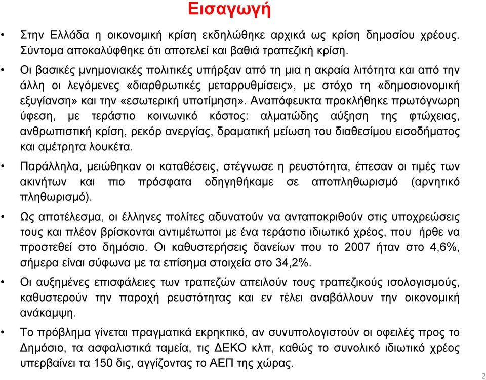 Αναπόφευκτα προκλήθηκε πρωτόγνωρη ύφεση, µε τεράστιο κοινωνικό κόστος: αλµατώδης αύξηση της φτώχειας, ανθρωπιστική κρίση, ρεκόρ ανεργίας, δραµατική µείωση του διαθεσίµου εισοδήµατος και αµέτρητα