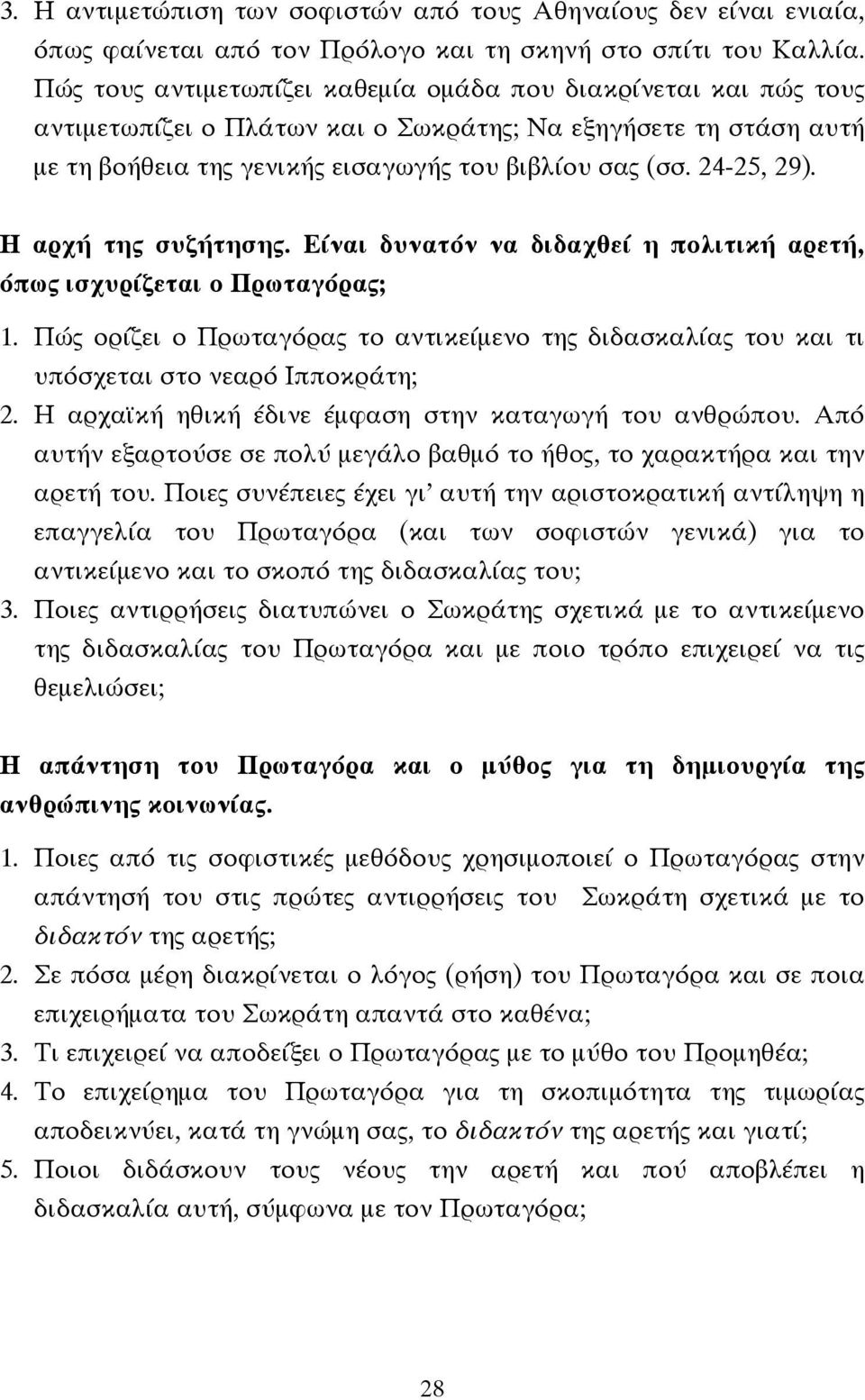 Η αρχή της συζήτησης. Είναι δυνατόν να διδαχθεί η πολιτική αρετή, όπως ισχυρίζεται ο Πρωταγόρας; 1. Πώς ορίζει ο Πρωταγόρας το αντικείµενο της διδασκαλίας του και τι υπόσχεται στο νεαρό Ιπποκράτη; 2.