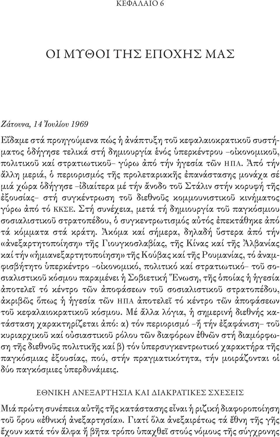 Ἀπό τήν ἄλλη μεριά, ὁ περιορισμός τῆς προλεταριακῆς ἐπανάστασης μονάχα σέ μιά χώρα ὁδήγησε ἰδιαίτερα μέ τήν ἄνοδο τοῦ Στάλιν στήν κορυφή τῆς ἐξουσίας στή συγκέντρωση τοῦ διεθνοῦς κομμουνιστικοῦ