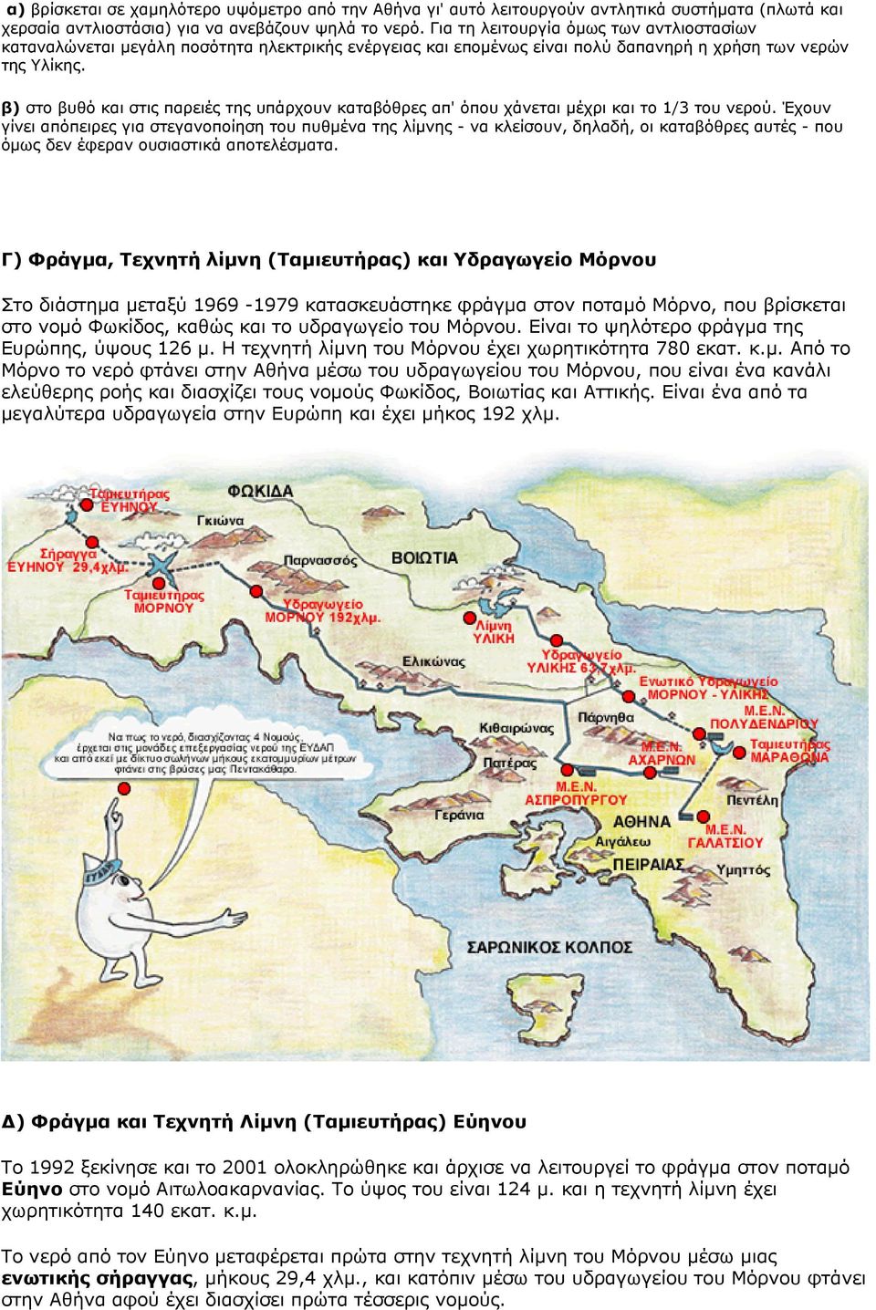 β) στο βυθό και στις παρειές της υπάρχουν καταβόθρες απ' όπου χάνεται μέχρι και το 1/3 του νερού.