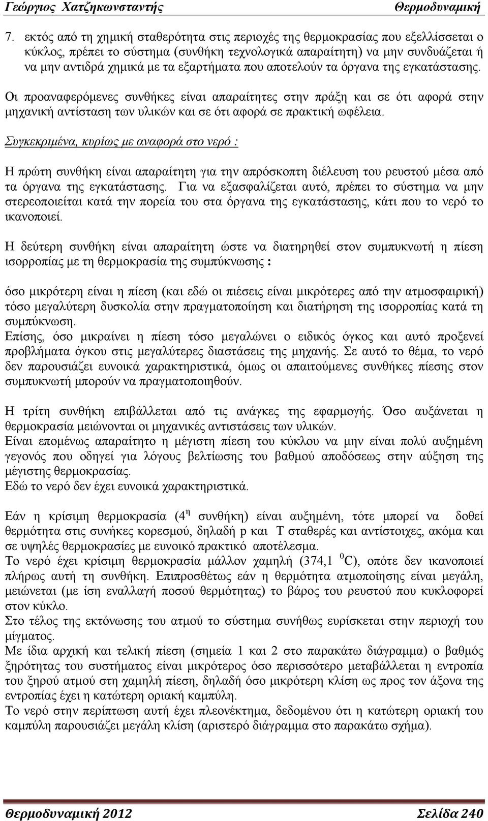 Συγκεκριμένα, κυρίως με αναφορά στο νερό : Η πρώτη συνθήκη είναι απαραίτητη για την απρόσκοπτη διέλευση του ρευστού μέσα από τα όργανα της εγκατάστασης.