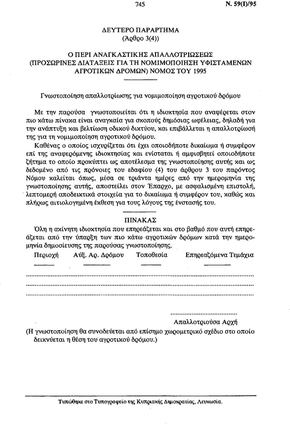 νομιμοποίηση αγροτικού δρόμου Με την παρούσα γνωστοποιείται ότι η ιδιοκτησία που αναφέρεται στον πιο κάτω πίνακα είναι αναγκαία για σκοπούς δημόσιας ωφέλειας, δηλαδή για την ανάπτυξη και βελτίωση