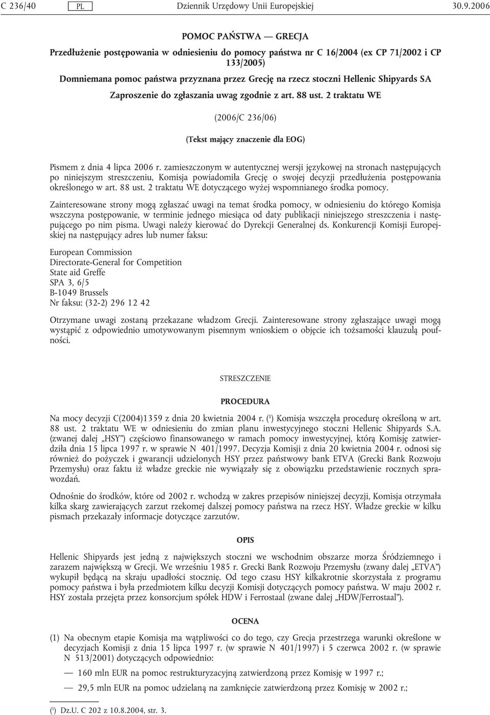 zamieszczonym w autentycznej wersji językowej na stronach następujących po niniejszym streszczeniu, Komisja powiadomiła Grecję o swojej decyzji przedłużenia postępowania określonego w art. 88 ust.
