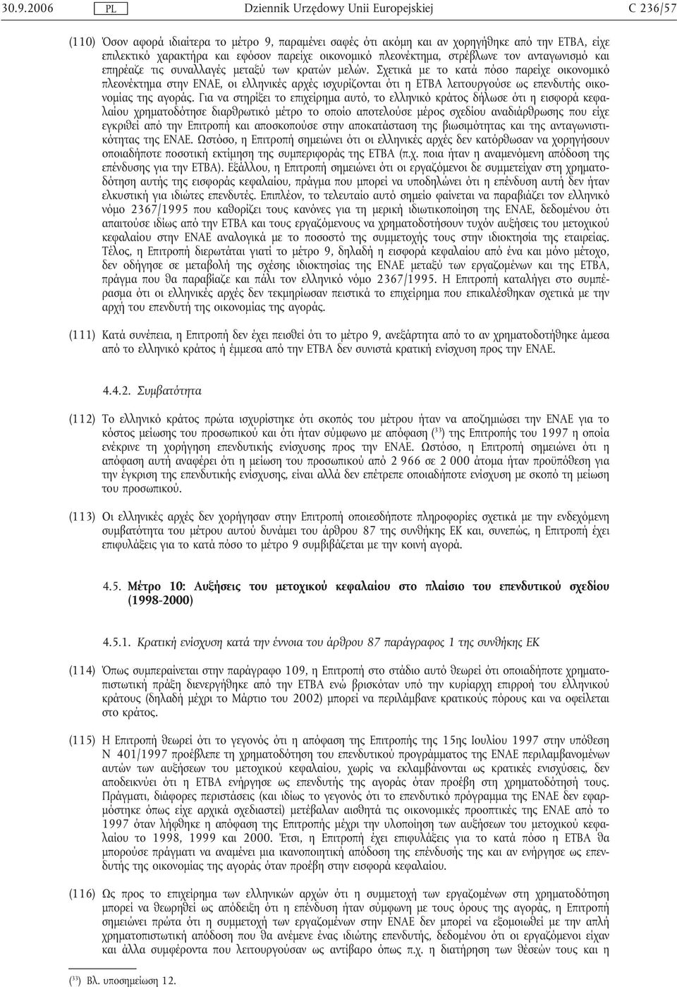 Σχετικά µε το κατά πόσο παρείχε οικονοµικό πλεονέκτηµα στην ΕΝΑΕ, οι ελληνικές αρχές ισχυρίζονται ότι η ΕΤΒΑλειτουργούσε ως επενδυτής οικονοµίας της αγοράς.