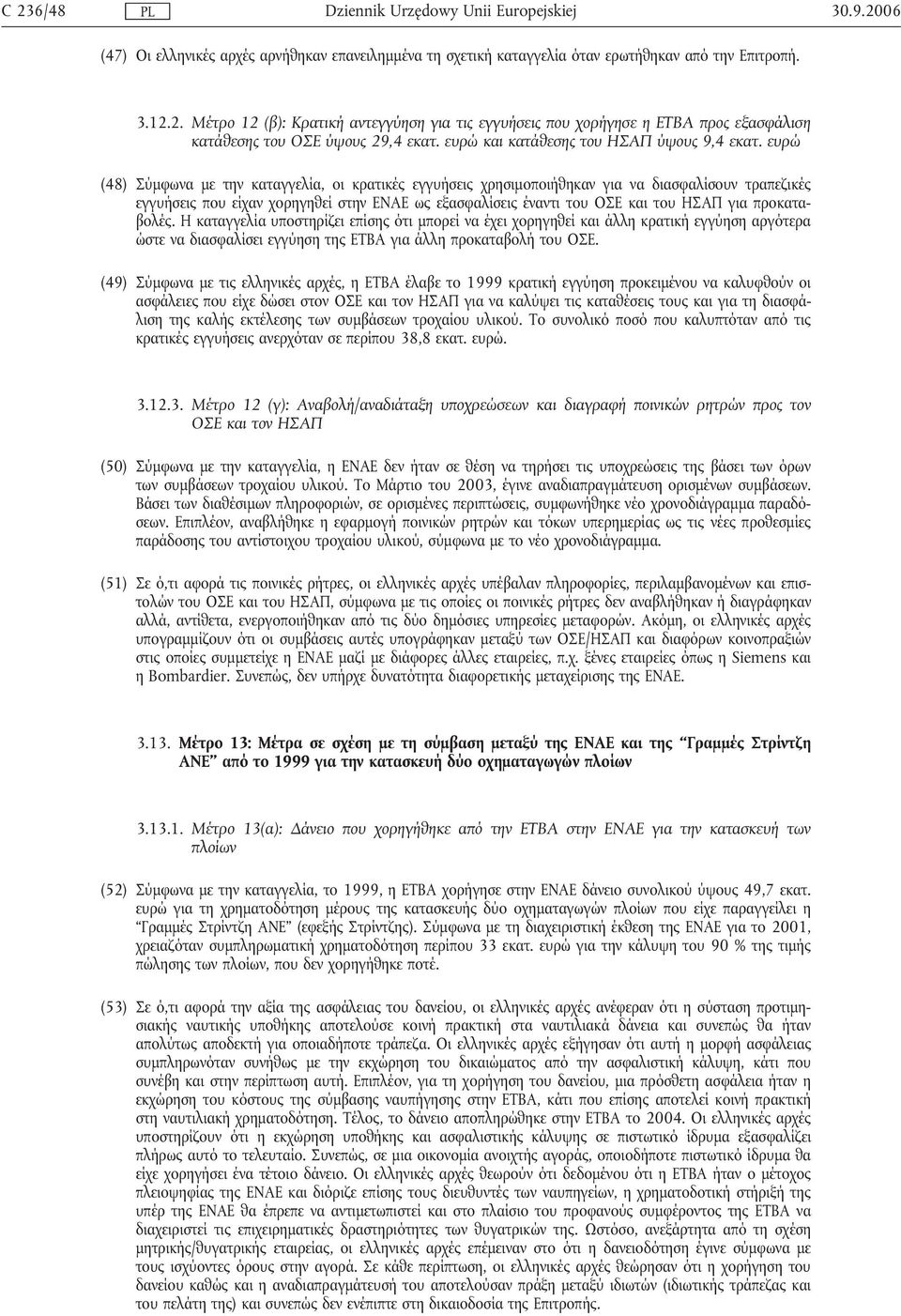 ευρώ (48) Σύµφωνα µε την καταγγελία, οι κρατικές εγγυήσεις χρησιµοποιήθηκαν για να διασφαλίσουν τραπεζικές εγγυήσεις που είχαν χορηγηθεί στην ΕΝΑΕ ως εξασφαλίσεις έναντι του ΟΣΕ και του ΗΣΑΠ για