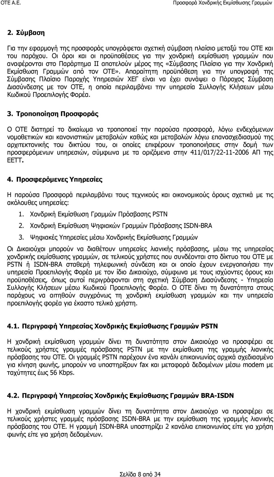 Απαραίτητη προϋπόθεση για την υπογραφή της Σύμβασης Πλαίσιο Παροχής Υπηρεσιών ΧΕΓ είναι να έχει συνάψει ο Πάροχος Σύμβαση Διασύνδεσης με τον ΟΤΕ, η οποία περιλαμβάνει την υπηρεσία Συλλογής Κλήσεων