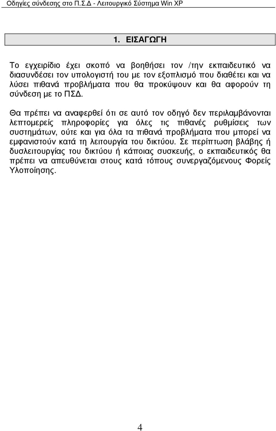 Θα πρέπει να αναφερθεί ότι σε αυτό τον οδηγό δεν περιλαµβάνονται λεπτοµερείς πληροφορίες για όλες τις πιθανές ρυθµίσεις των συστηµάτων, ούτε και για όλα