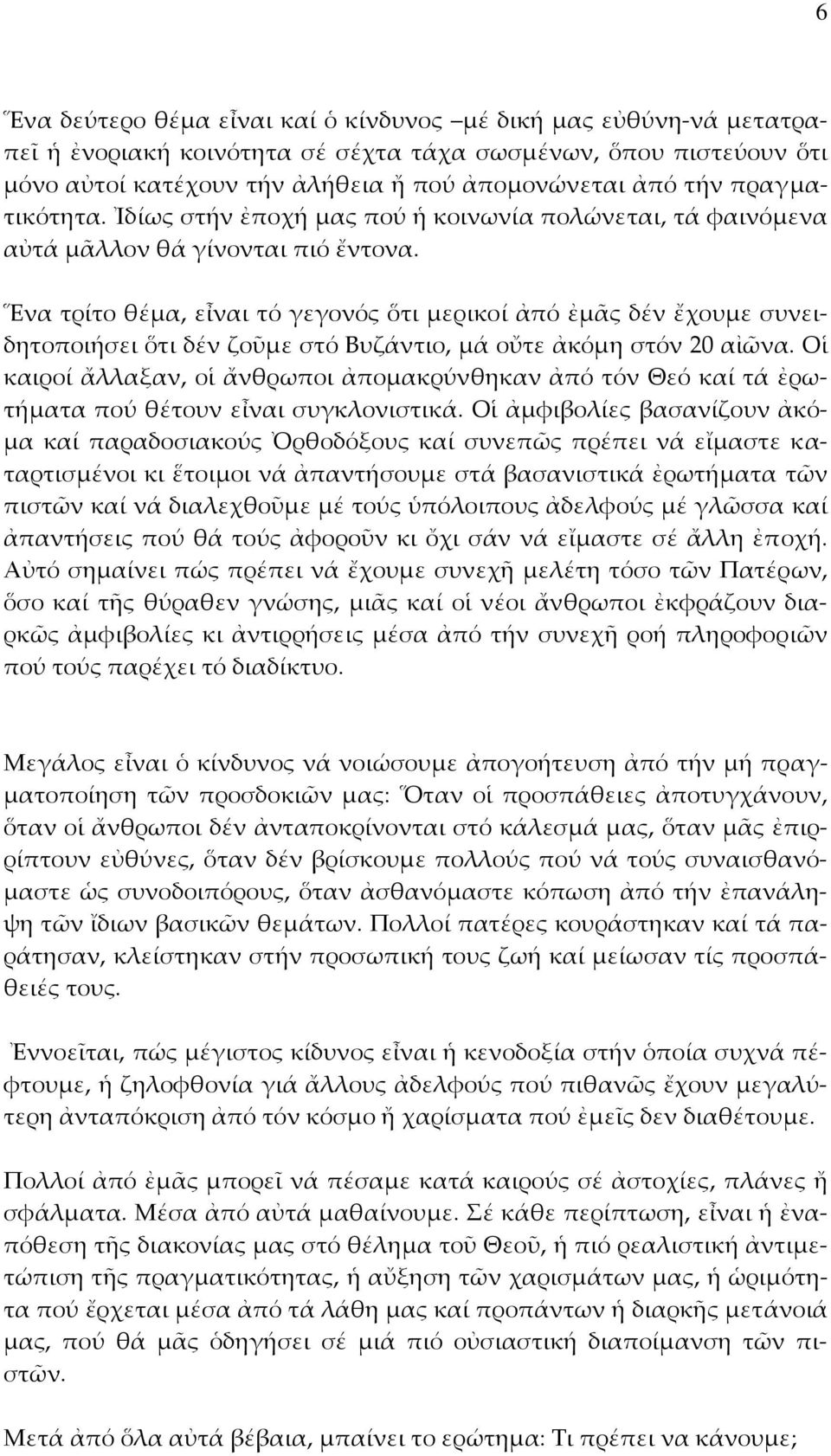 Ἕνα τρίτο θέμα, εἶναι τό γεγονός ὅτι μερικοί ἀπό ἐμᾶς δέν ἔχουμε συνειδητοποιήσει ὅτι δέν ζοῦμε στό Βυζάντιο, μά οὔτε ἀκόμη στόν 20 αἰῶνα.