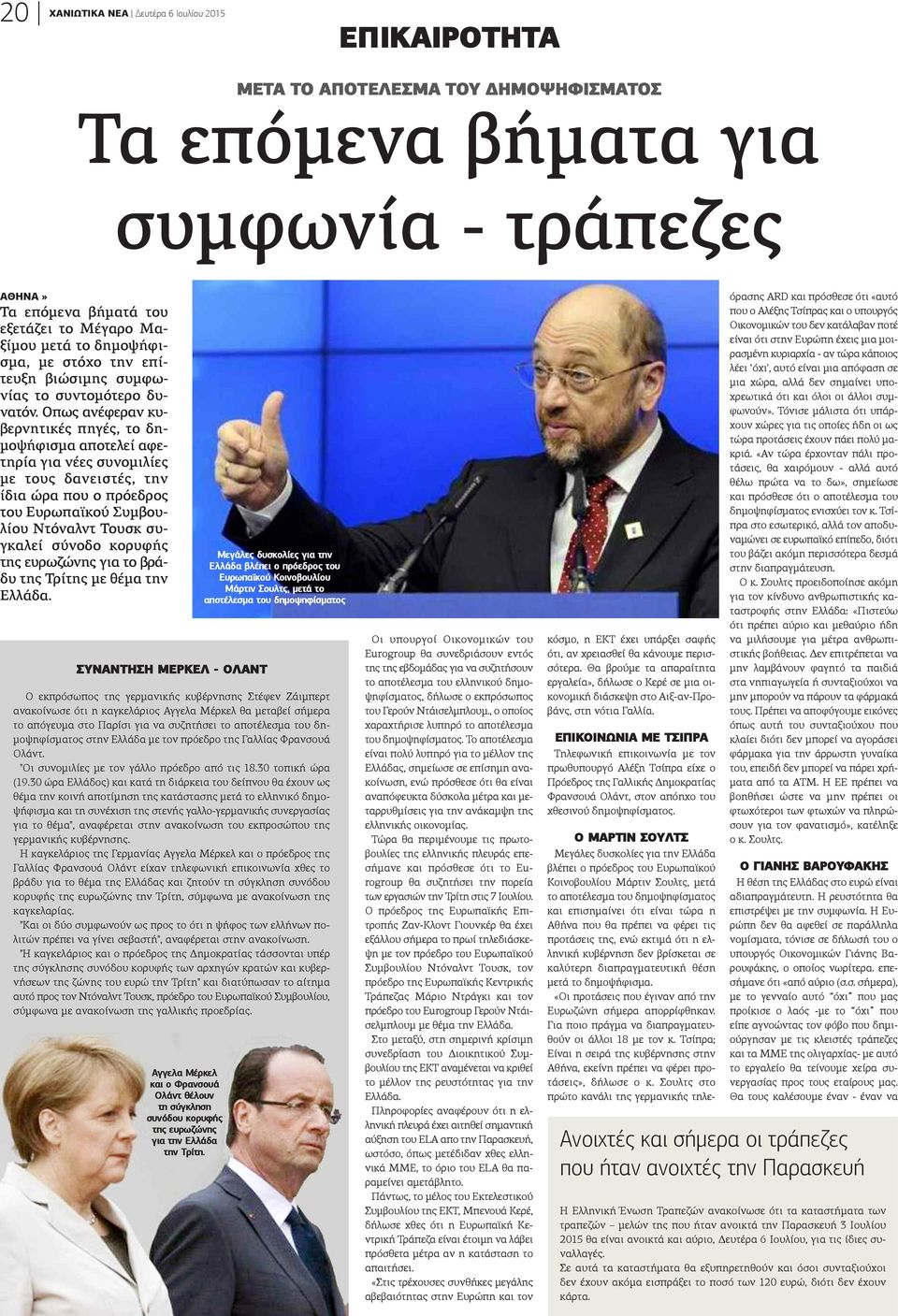Οπως ανέφεραν κυβερνητικές πηγές, το δημοψήφισμα αποτελεί αφετηρία για νέες συνομιλίες με τους δανειστές, την ίδια ώρα που ο πρόεδρος του Ευρωπαϊκού Συμβουλίου Ντόναλντ Τουσκ συγκαλεί σύνοδο κορυφής