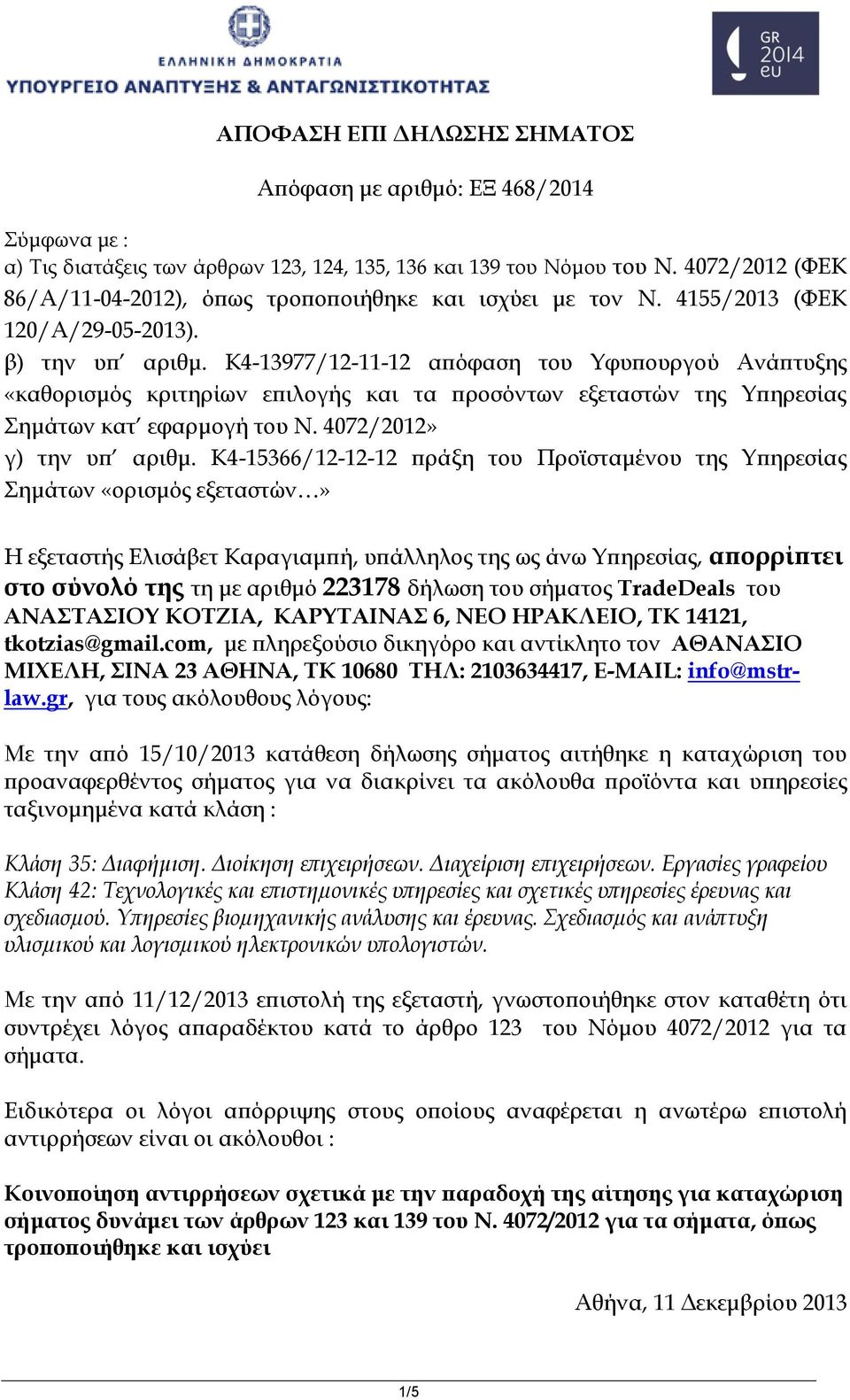 K4-13977/12-11-12 απόφαση του Υφυπουργού Ανάπτυξης «καθορισμός κριτηρίων επιλογής και τα προσόντων εξεταστών της Υπηρεσίας Σημάτων κατ εφαρμογή του Ν. 4072/2012» γ) την υπ αριθμ.