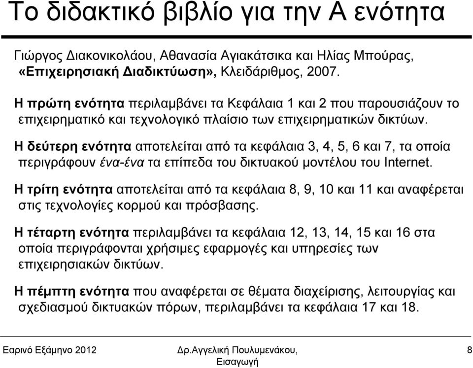 Η δεύτερη ενότητα αποτελείται από τα κεφάλαια 3, 4, 5, 6 και 7, τα οποία περιγράφουν ένα-ένα τα επίπεδα του δικτυακού μοντέλου του Internet.