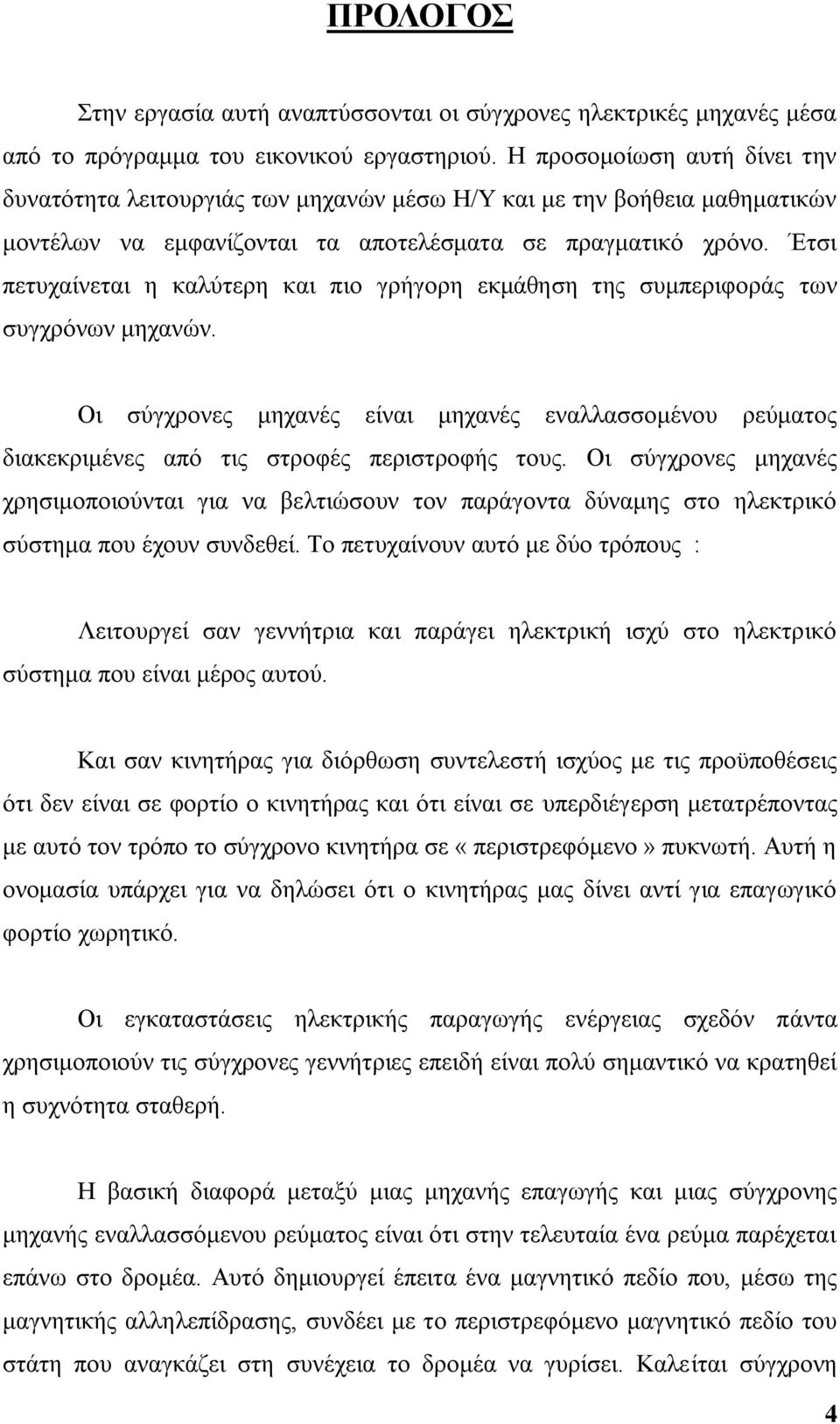 Έηζη πεηπραίλεηαη ε θαιχηεξε θαη πην γξήγνξε εθκάζεζε ηεο ζπκπεξηθνξάο ησλ ζπγρξφλσλ κεραλψλ. Οη ζχγρξνλεο κεραλέο είλαη κεραλέο ελαιιαζζνκέλνπ ξεχκαηνο δηαθεθξηκέλεο απφ ηηο ζηξνθέο πεξηζηξνθήο ηνπο.