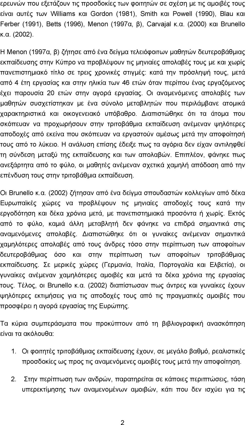 Η Menon (1997α, β) ζήτησε από ένα δείγμα τελειόφοιτων μαθητών δευτεροβάθμιας εκπαίδευσης στην Κύπρο να προβλέψουν τις μηνιαίες απολαβές τους με και χωρίς πανεπιστημιακό τίτλο σε τρεις χρονικές