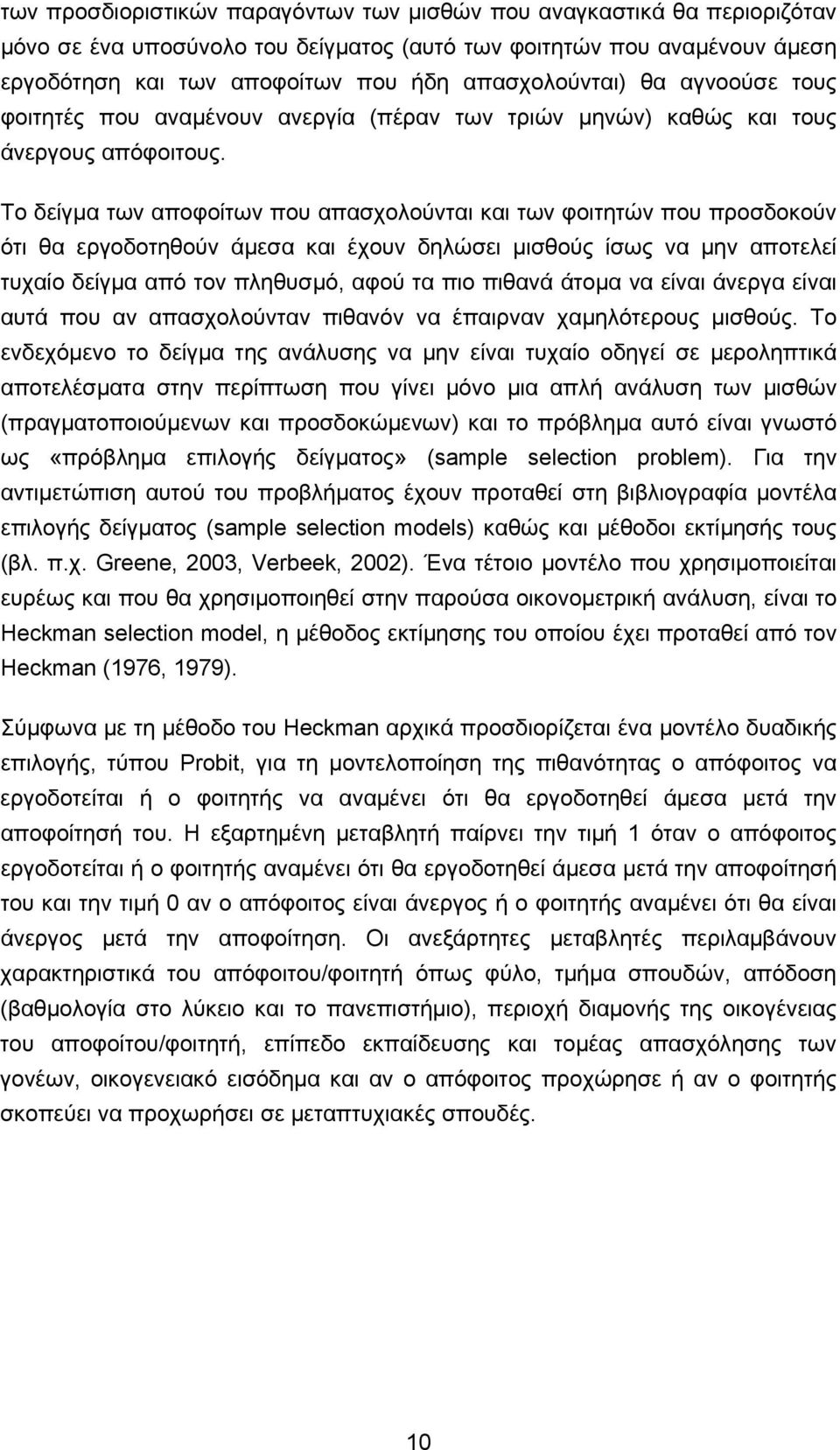 Το δείγμα των αποφοίτων που απασχολούνται και των φοιτητών που προσδοκούν ότι θα εργοδοτηθούν άμεσα και έχουν δηλώσει μισθούς ίσως να μην αποτελεί τυχαίο δείγμα από τον πληθυσμό, αφού τα πιο πιθανά