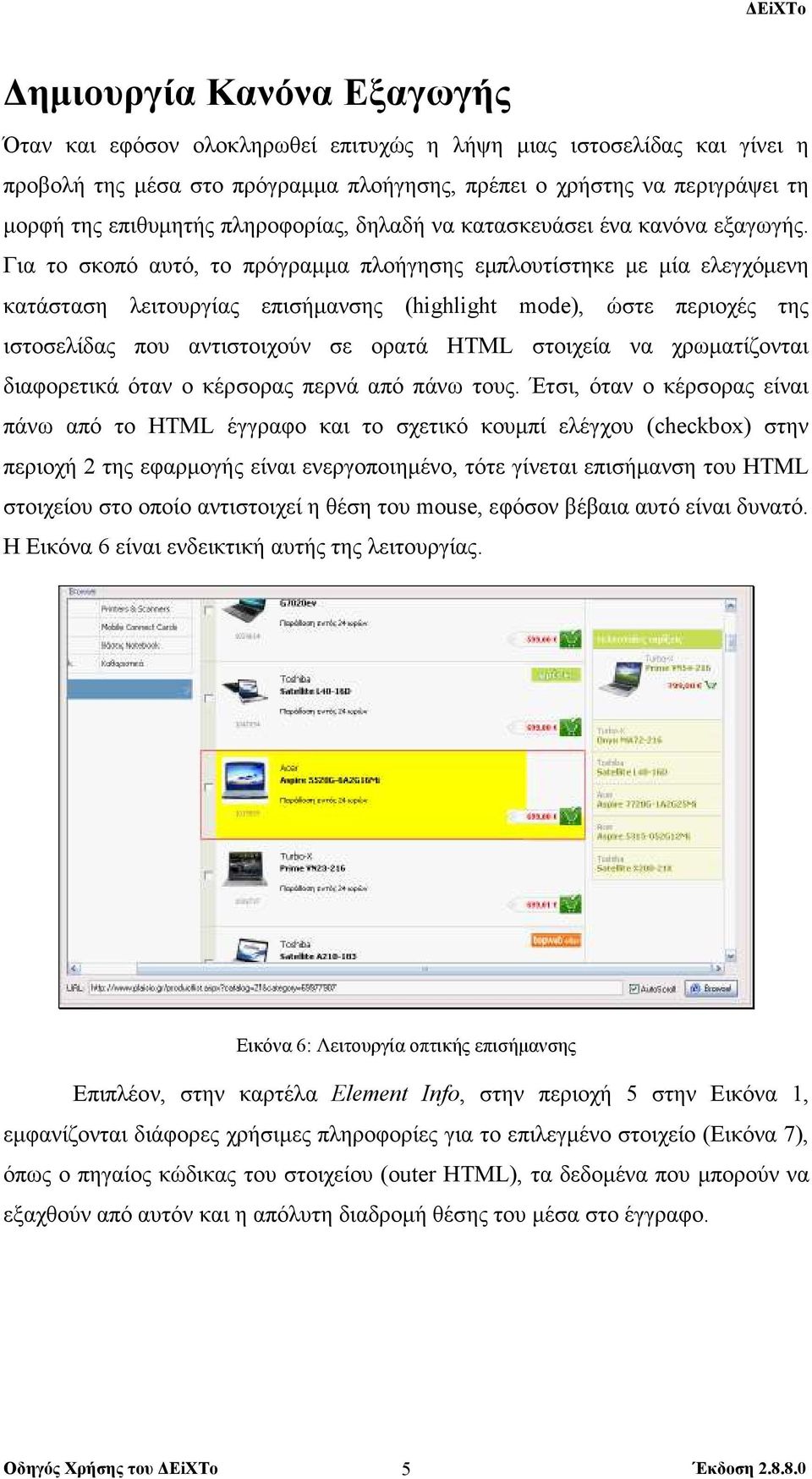 Για το σκοπό αυτό, το πρόγραµµα πλοήγησης εµπλουτίστηκε µε µία ελεγχόµενη κατάσταση λειτουργίας επισήµανσης (highlight mode), ώστε περιοχές της ιστοσελίδας που αντιστοιχούν σε ορατά HTML στοιχεία να