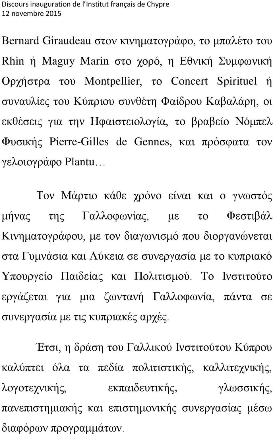 Φεστιβάλ Κινηματογράφου, με τον διαγωνισμό που διοργανώνεται στα Γυμνάσια και Λύκεια σε συνεργασία με το κυπριακό Υπουργείο Παιδείας και Πολιτισμού.