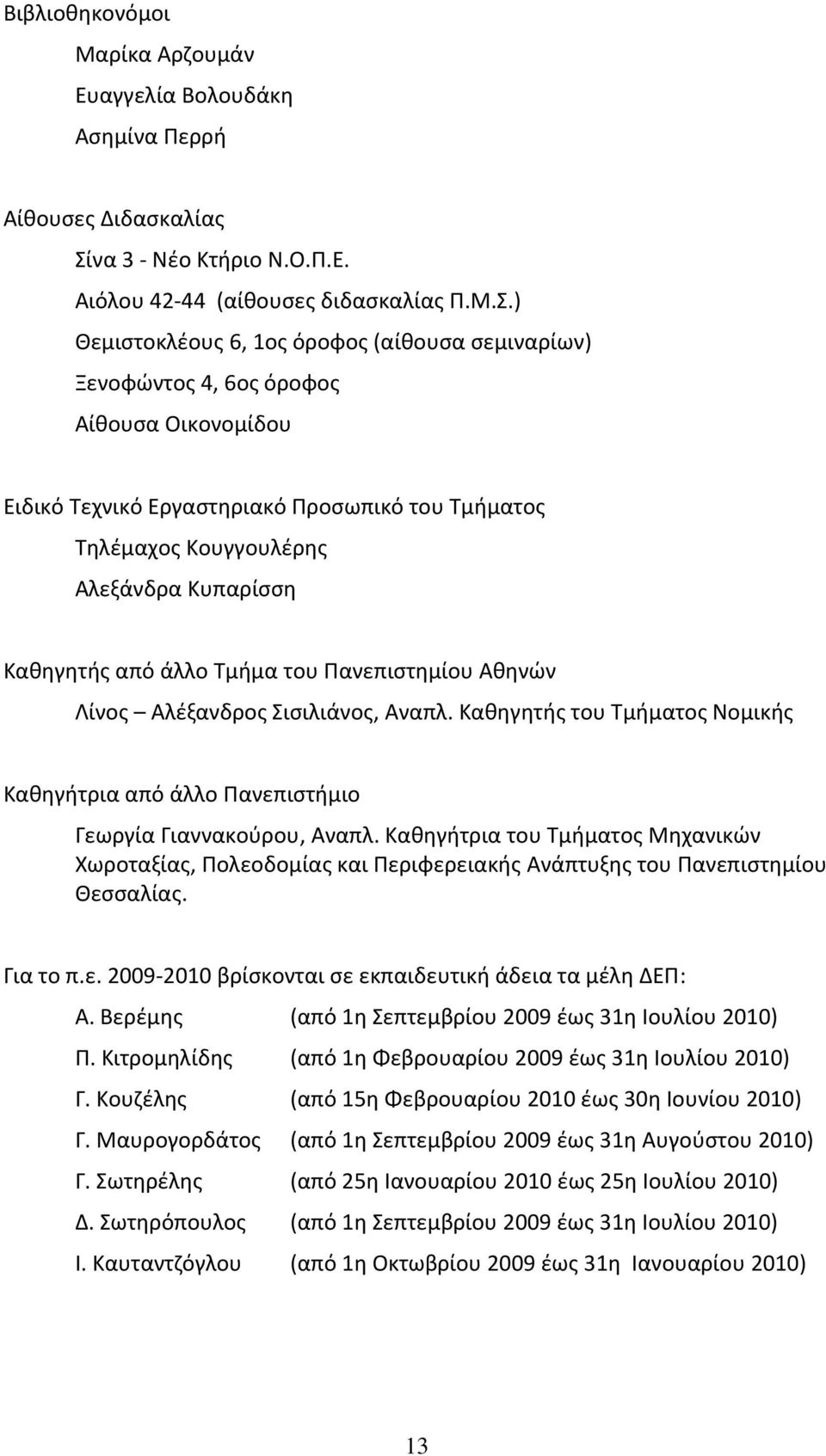 ) Θεμιστοκλέους 6, 1ος όροφος (αίθουσα σεμιναρίων) Ξενοφώντος 4, 6ος όροφος Αίθουσα Οικονομίδου Ειδικό Τεχνικό Εργαστηριακό Προσωπικό του Τμήματος Τηλέμαχος Κουγγουλέρης Αλεξάνδρα Kυπαρίσση Καθηγητής