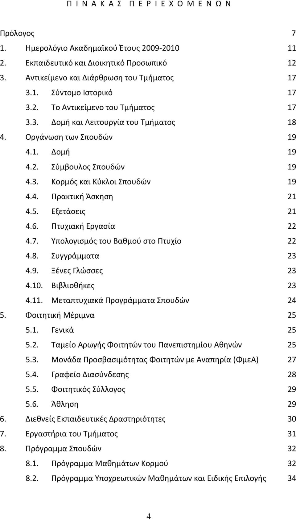 5. Εξετάσεις 21 4.6. Πτυχιακή Εργασία 22 4.7. Υπολογισμός του Βαθμού στο Πτυχίο 22 4.8. Συγγράμματα 23 4.9. Ξένες Γλώσσες 23 4.10. Βιβλιοθήκες 23 4.11. Μεταπτυχιακά Προγράμματα Σπουδών 24 5.