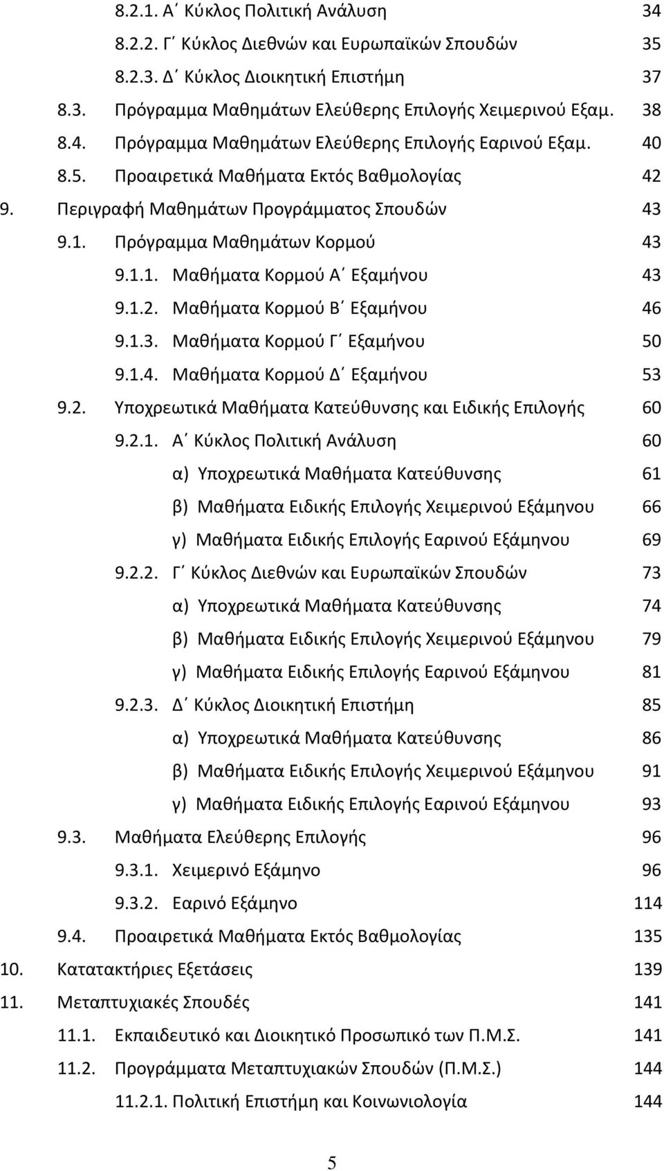 1.3. Μαθήματα Κορμού Γ Εξαμήνου 50 9.1.4. Μαθήματα Κορμού Δ Εξαμήνου 53 9.2. Υποχρεωτικά Μαθήματα Κατεύθυνσης και Ειδικής Επιλογής 60 9.2.1. Α Κύκλος Πολιτική Ανάλυση 60 α) Υποχρεωτικά Μαθήματα Κατεύθυνσης 61 β) Μαθήματα Ειδικής Επιλογής Χειμερινού Εξάμηνου 66 γ) Μαθήματα Ειδικής Επιλογής Εαρινού Εξάμηνου 69 9.