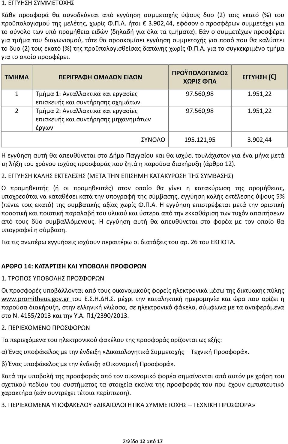 Εάν ο συμμετέχων προσφέρει για τμήμα του διαγωνισμού, τότε θα προσκομίσει εγγύηση συμμετοχής για ποσό που θα καλύπτει το δυο (2) τοις εκατό (%) της προϋπολογισθείσας δαπάνης χωρίς Φ.Π.Α.