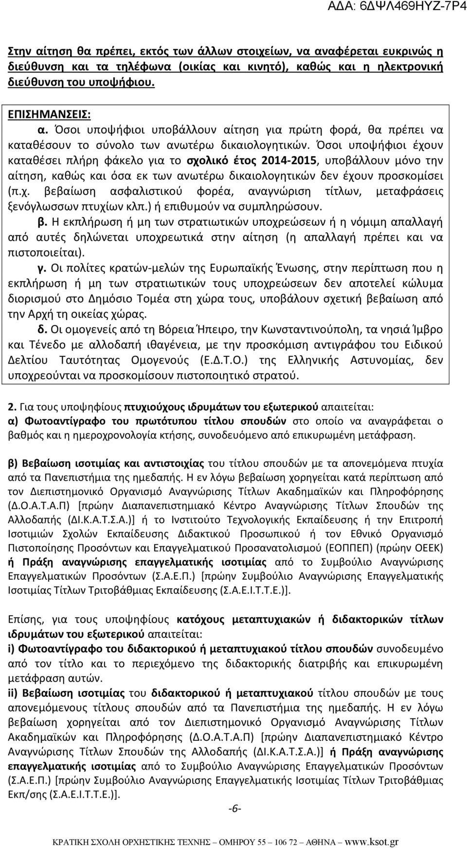 Όσοι υποψήφιοι έχουν καταθέσει πλήρη φάκελο για το σχολικό έτος 2014-2015, υποβάλλουν μόνο την αίτηση, καθώς και όσα εκ των ανωτέρω δικαιολογητικών δεν έχουν προσκομίσει (π.χ. βεβαίωση ασφαλιστικού φορέα, αναγνώριση τίτλων, μεταφράσεις ξενόγλωσσων πτυχίων κλπ.