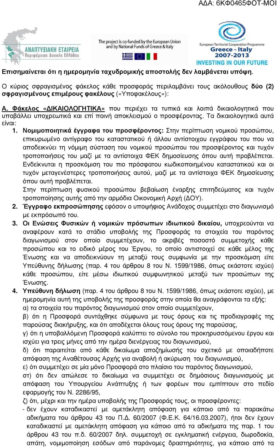 Φάκελος «ΙΚΑΙΟΛΟΓΗΤΙΚΑ» που περιέχει τα τυπικά και λοιπά δικαιολογητικά που υποβάλλει υποχρεωτικά και επί ποινή αποκλεισµού ο προσφέροντας. Τα δικαιολογητικά αυτά είναι: 1.