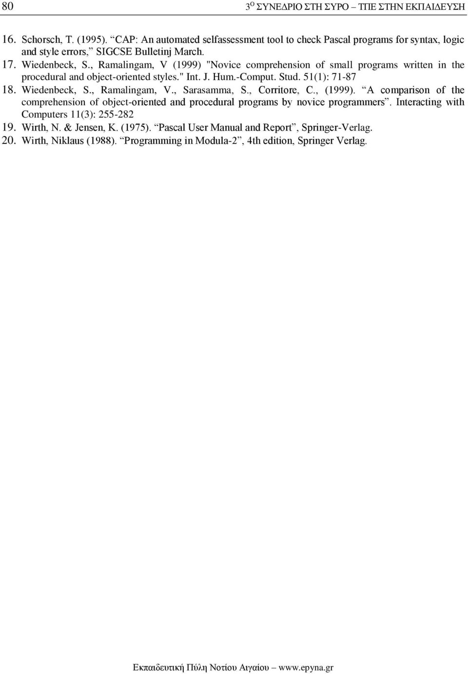 , Ramalingam, V (1999) "Novice comprehension of small programs written in the procedural and object-oriented styles." Int. J. Hum.-Comput. Stud. 51(1): 71-87 18. Wiedenbeck, S.