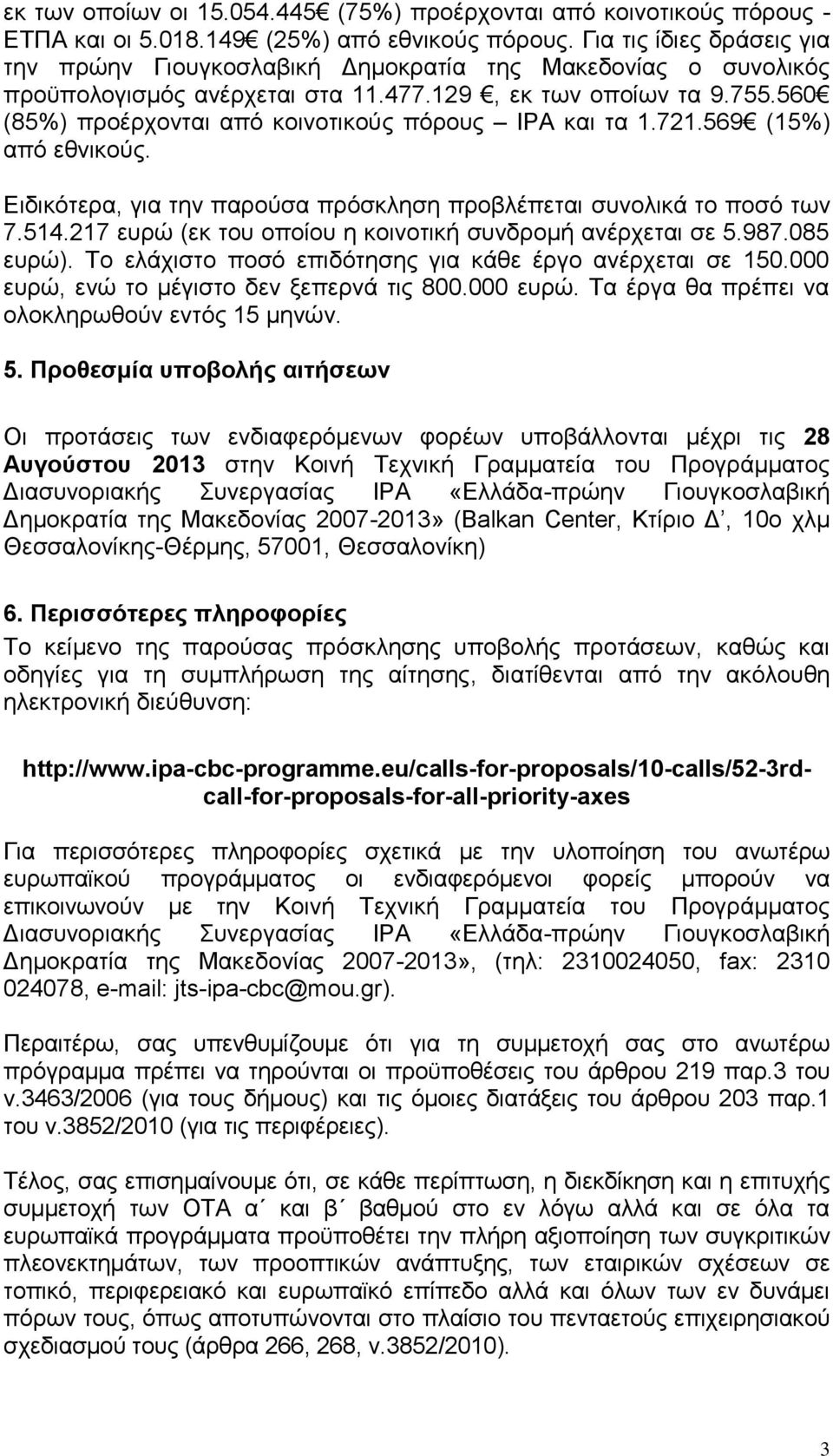 560 (85%) προέρχονται από κοινοτικούς πόρους ΙΡΑ και τα 1.721.569 (15%) από εθνικούς. Ειδικότερα, για την παρούσα πρόσκληση προβλέπεται συνολικά το ποσό των 7.514.