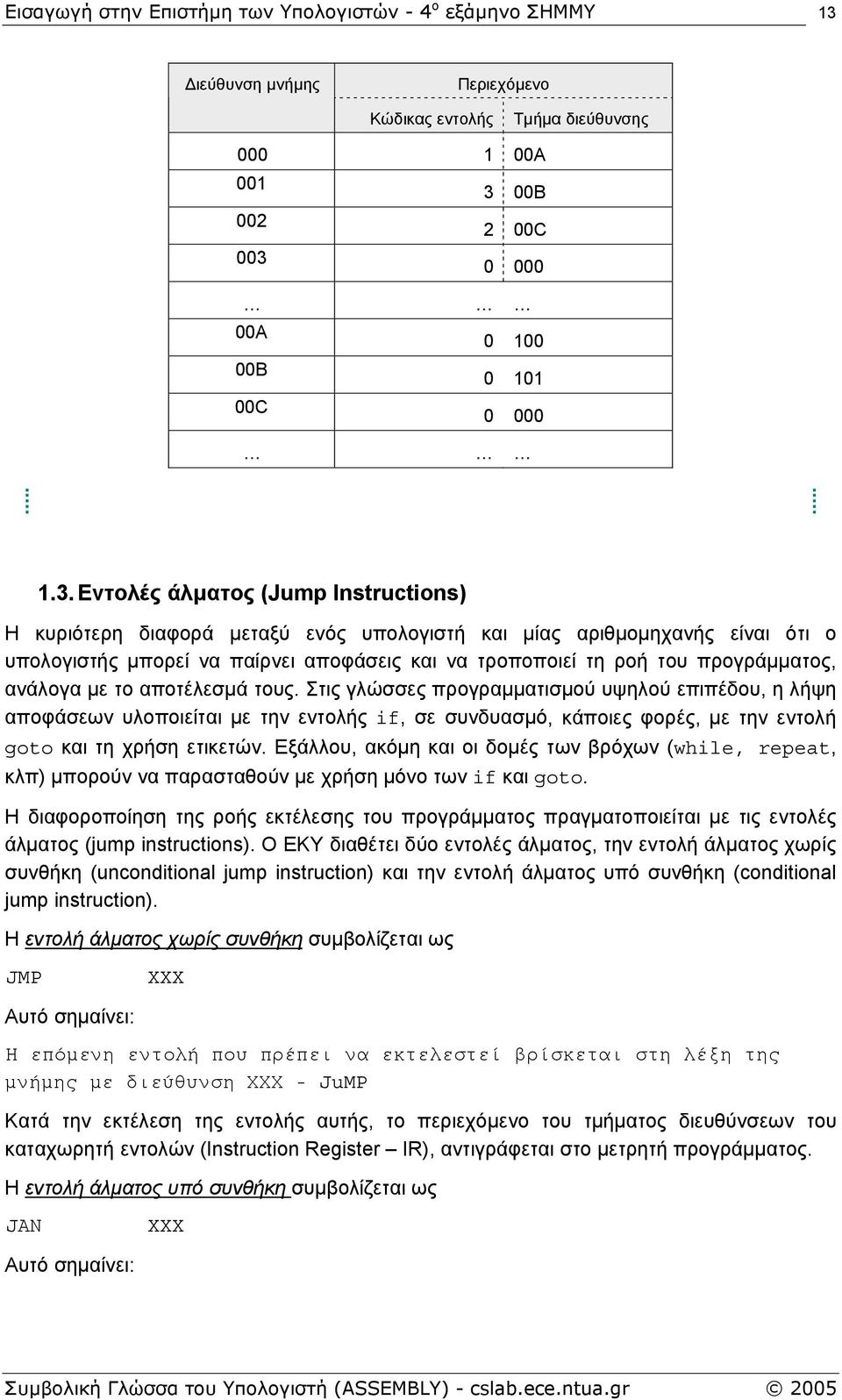 Στις γλώσσες προγραµµατισµού υψηλού επιπέδου, η λήψη αποφάσεων υλοποιείται µε την εντολής if, σε συνδυασµό, κάποιες φορές, µε την εντολή goto και τη χρήση ετικετών.